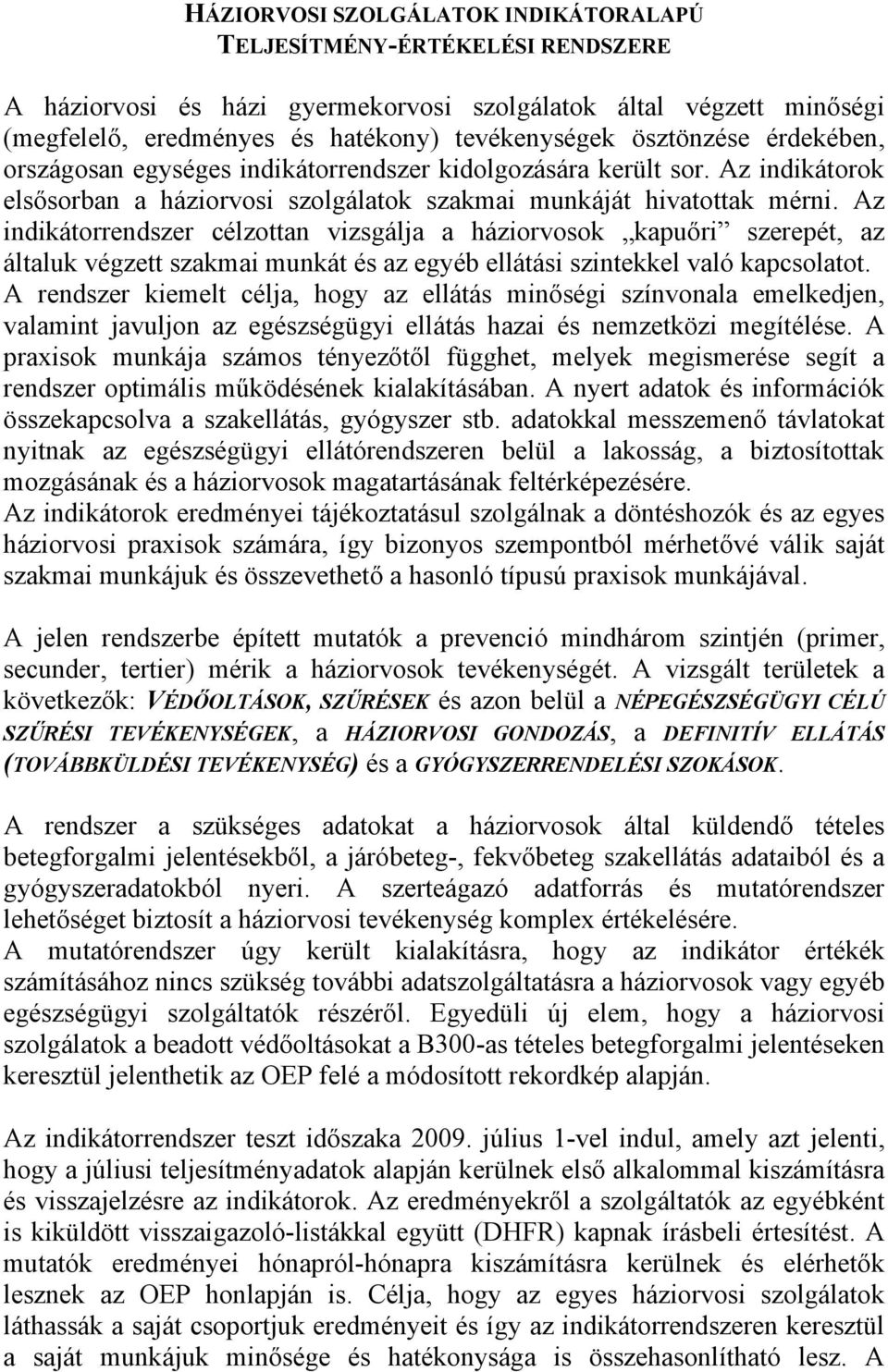 Az indikátorrendszer célzottan vizsgálja a háziorvosok kapuőri szerepét, az általuk végzett szakmai munkát és az egyéb ellátási szintekkel való kapcsolatot.