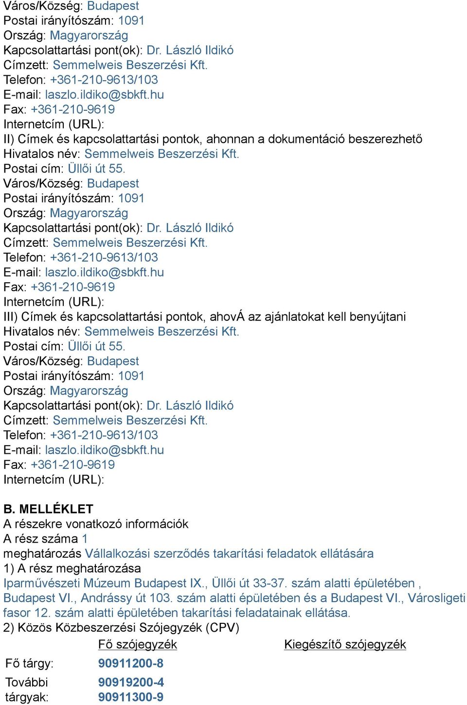 ildiko@sbkft.hu Fax: +361-210-9619 Internetcím (URL): III) Címek és kapcsolattartási pontok, ahová az ajánlatokat kell benyújtani Hivatalos név: Semmelweis Beszerzési Kft. Postai cím: Üllői út 55.