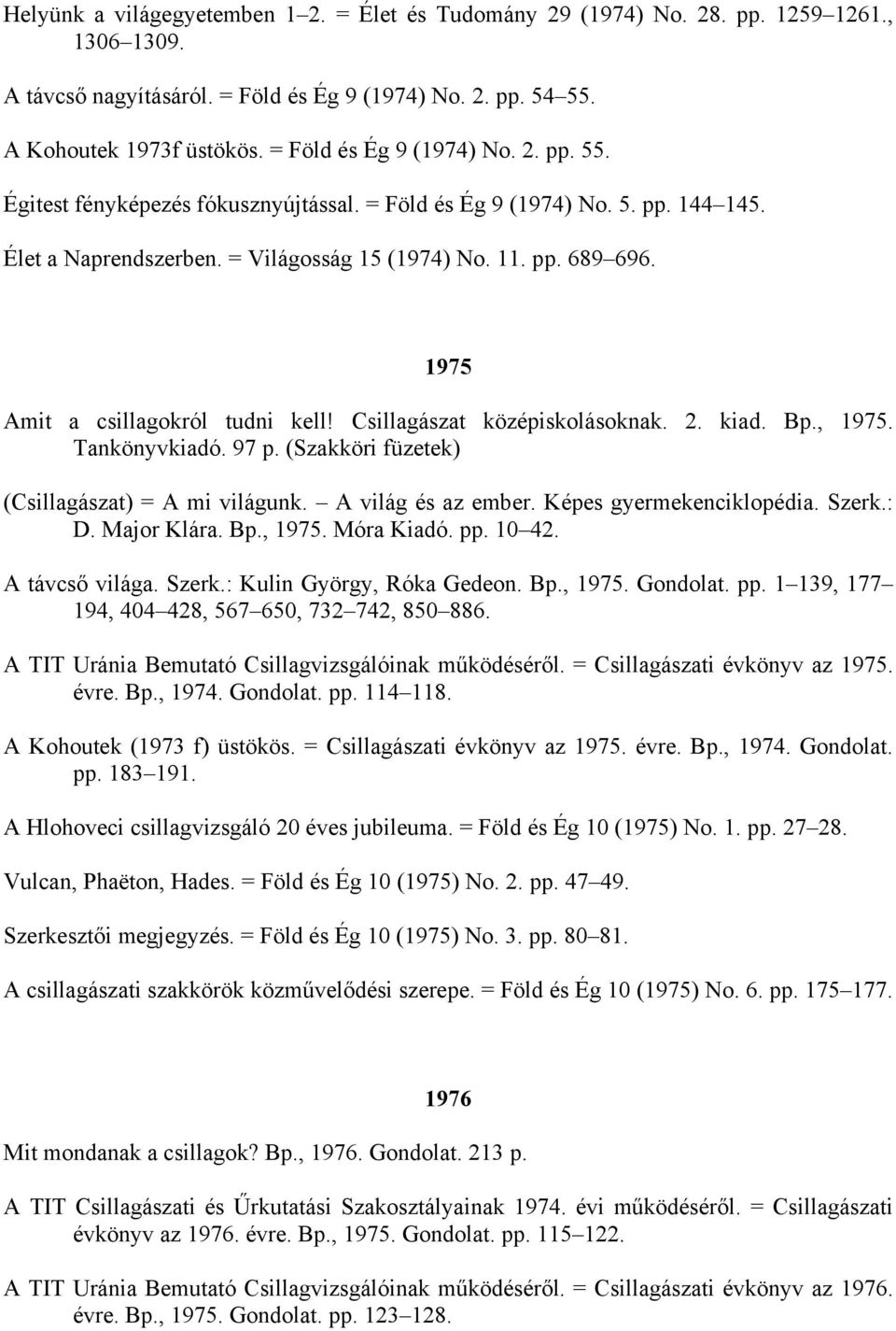 1975 Amit a csillagokról tudni kell! Csillagászat középiskolásoknak. 2. kiad. Bp., 1975. Tankönyvkiadó. 97 p. (Szakköri füzetek) (Csillagászat) = A mi világunk. A világ és az ember.