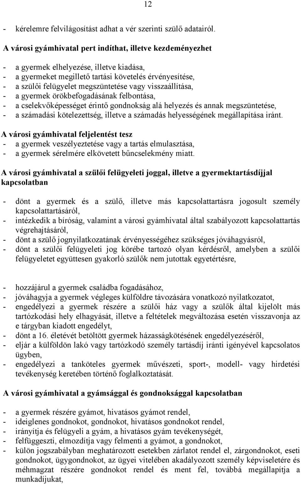 visszaállítása, - a gyermek örökbefogadásának felbontása, - a cselekvıképességet érintı gondnokság alá helyezés és annak megszüntetése, - a számadási kötelezettség, illetve a számadás helyességének