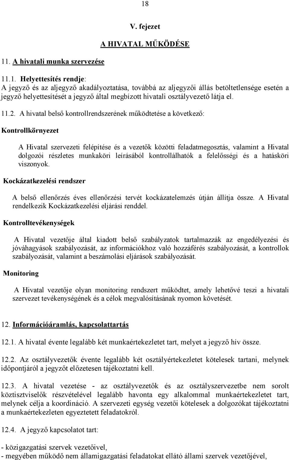 munkaköri leírásából kontrollálhatók a felelısségi és a hatásköri viszonyok. Kockázatkezelési rendszer A belsı ellenırzés éves ellenırzési tervét kockázatelemzés útján állítja össze.