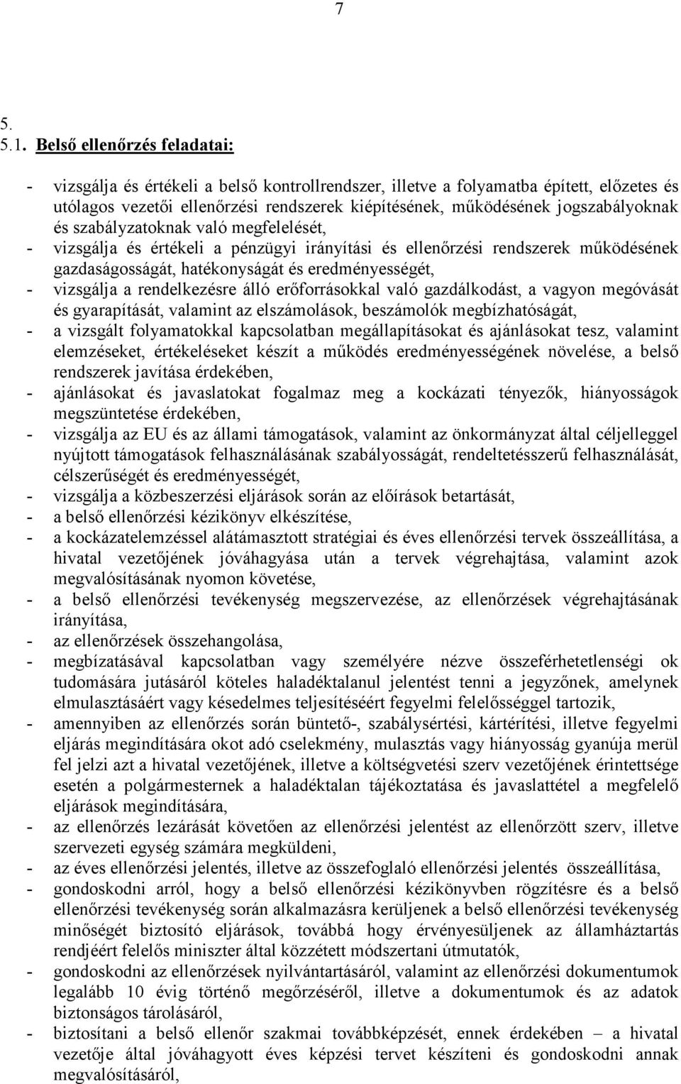 jogszabályoknak és szabályzatoknak való megfelelését, - vizsgálja és értékeli a pénzügyi irányítási és ellenırzési rendszerek mőködésének gazdaságosságát, hatékonyságát és eredményességét, -