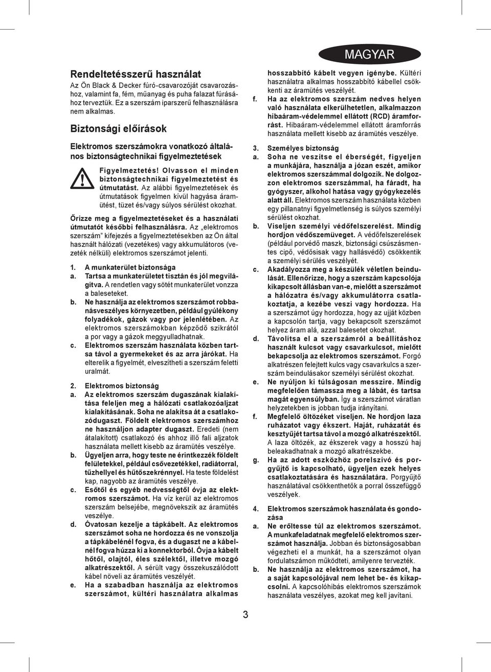 Az alábbi fi gyelmeztetések és útmutatások fi gyelmen kívül hagyása áramütést, tüzet és/vagy súlyos sérülést okozhat. Őrizze meg a figyelmeztetéseket és a használati útmutatót későbbi felhasználásra.