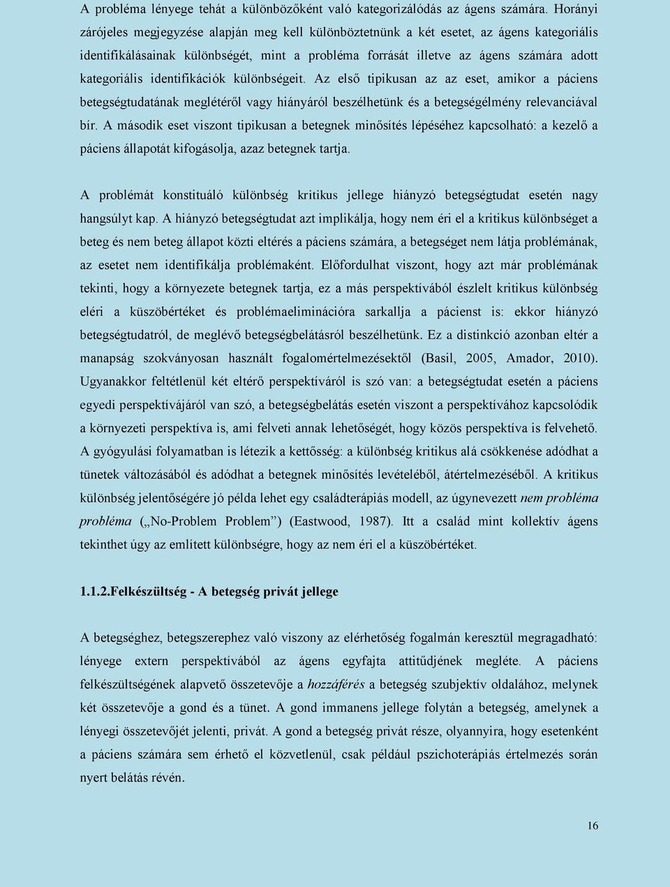 identifikációk különbségeit. Az első tipikusan az az eset, amikor a páciens betegségtudatának meglétéről vagy hiányáról beszélhetünk és a betegségélmény relevanciával bír.