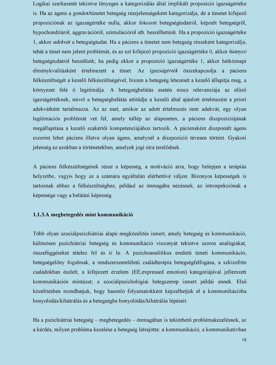 hypochondriáról, aggravációról, szimulációról stb. beszélhetünk. Ha a propozíció igazságértéke 1, akkor adekvát a betegségtudat.