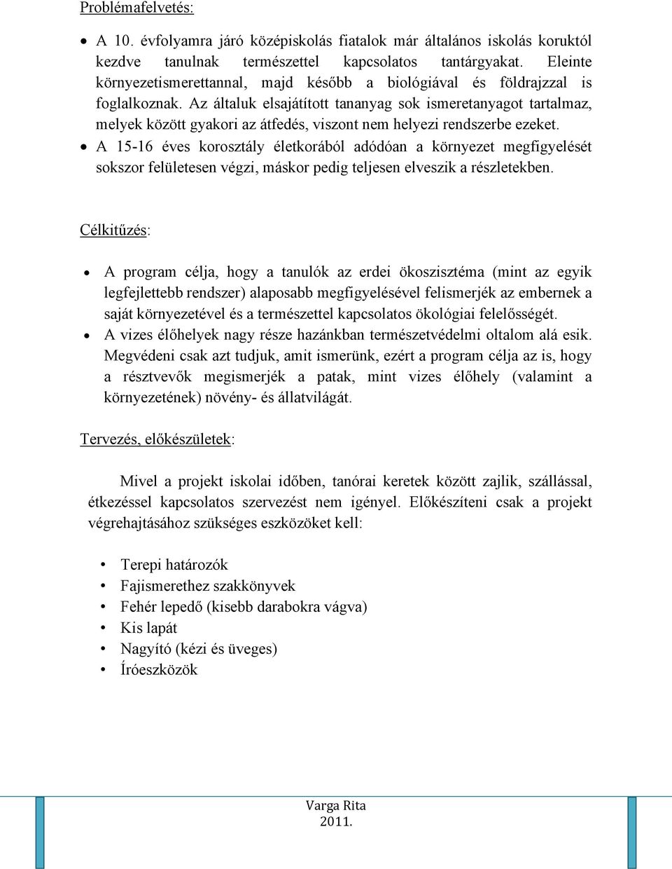 Az általuk elsajátított tananyag sok ismeretanyagot tartalmaz, melyek között gyakori az átfedés, viszont nem helyezi rendszerbe ezeket.