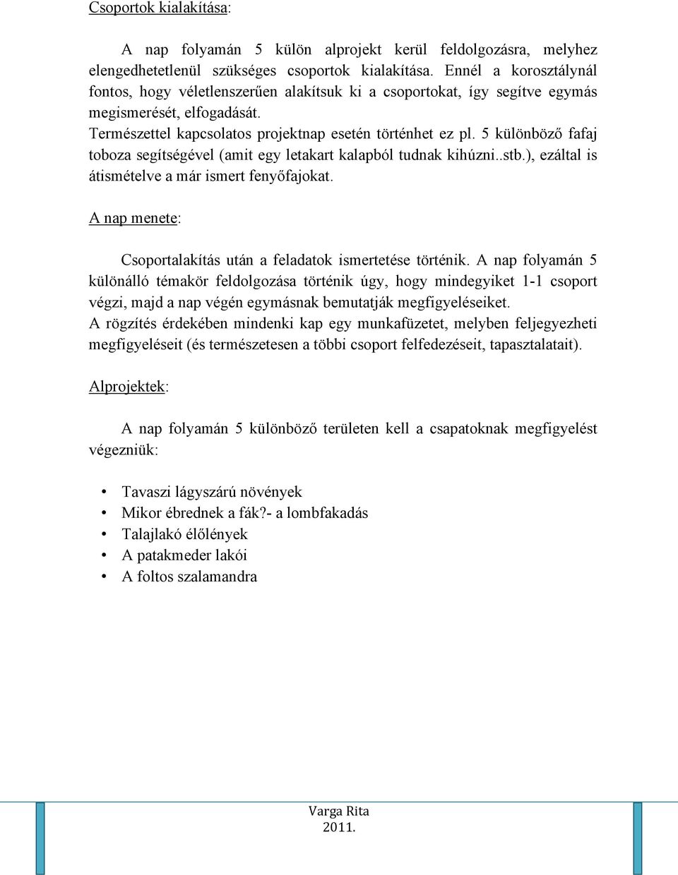 5 különböző fafaj toboza segítségével (amit egy letakart kalapból tudnak kihúzni..stb.), ezáltal is átismételve a már ismert fenyőfajokat.