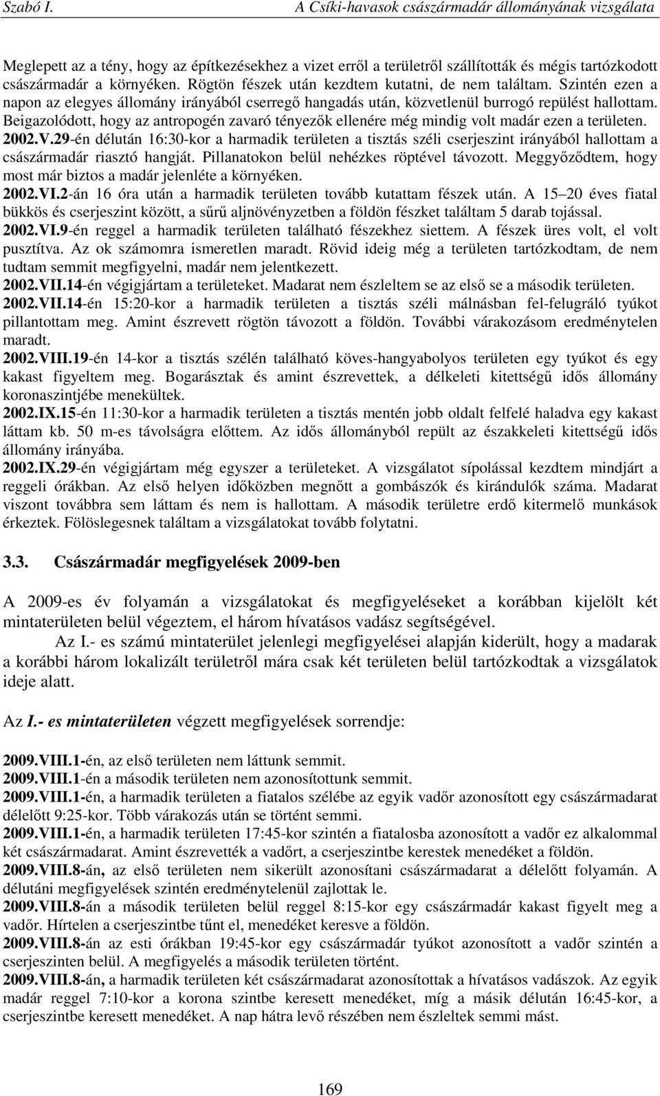 Beigazolódott, hogy az antropogén zavaró tényezők ellenére még mindig volt madár ezen a területen. 2002.V.