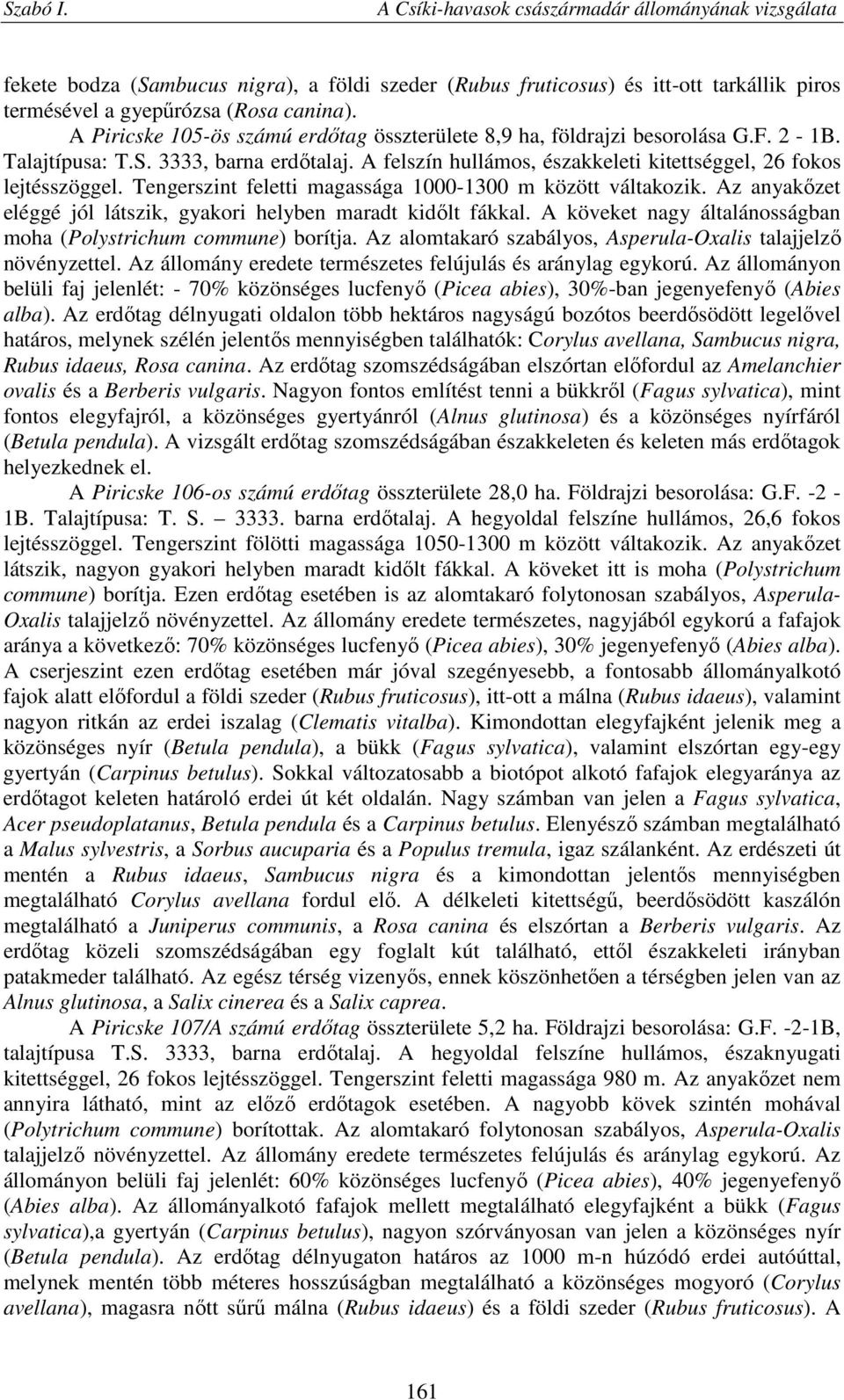 Tengerszint feletti magassága 1000-1300 m között váltakozik. Az anyakőzet eléggé jól látszik, gyakori helyben maradt kidőlt fákkal. A köveket nagy általánosságban moha (Polystrichum commune) borítja.