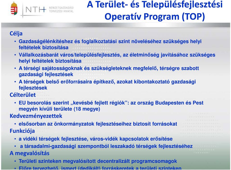belsı erıforrásaira építkezı, azokat kibontakoztató gazdasági fejlesztések Célterület EU besorolás szerint kevésbé fejlett régiók : az ország Budapesten és Pest megyén kívüli területe (18 megye)