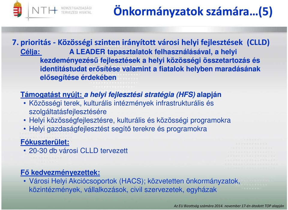 identitástudat erısítése valamint a fiatalok helyben maradásának elısegítése érdekében Támogatást nyújt: a helyi fejlesztési stratégia (HFS) alapján Közösségi terek, kulturális intézmények