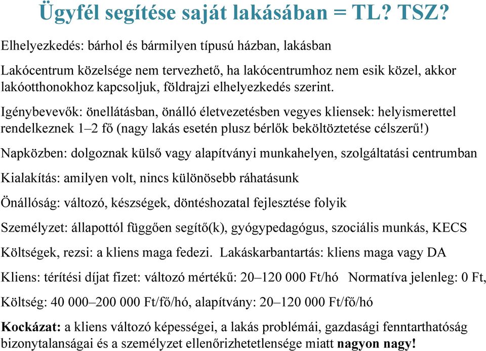 Igénybevevők: önellátásban, önálló életvezetésben vegyes kliensek: helyismerettel rendelkeznek 1 2 fő (nagy lakás esetén plusz bérlők beköltöztetése célszerű!