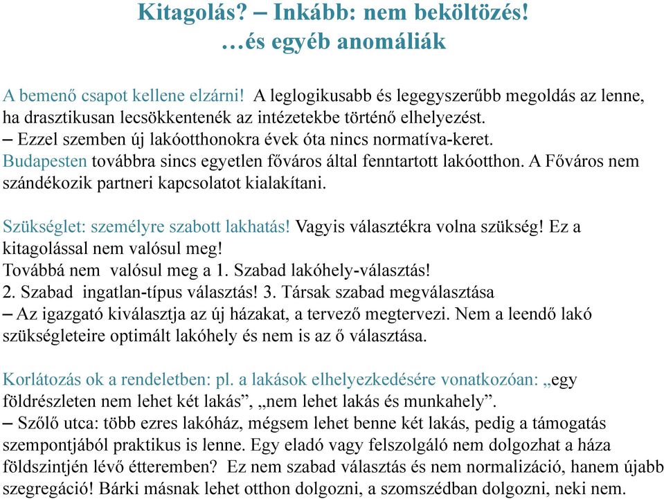 Szükséglet: személyre szabtt lakhatás! Vagyis választékra vlna szükség! Ez a kitaglással l nem valósul l meg! Tvábbá nem valósul meg a 1. Szabad lakóhely-választás! 2. Szabad ingatlan-típus választás!