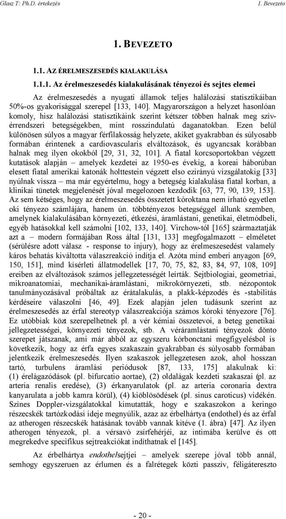 Ezen belül különösen súlyos a magyar férfilakosság helyzete, akiket gyakrabban és súlyosabb formában érintenek a cardiovascularis elváltozások, és ugyancsak korábban halnak meg ilyen okokból [29, 31,
