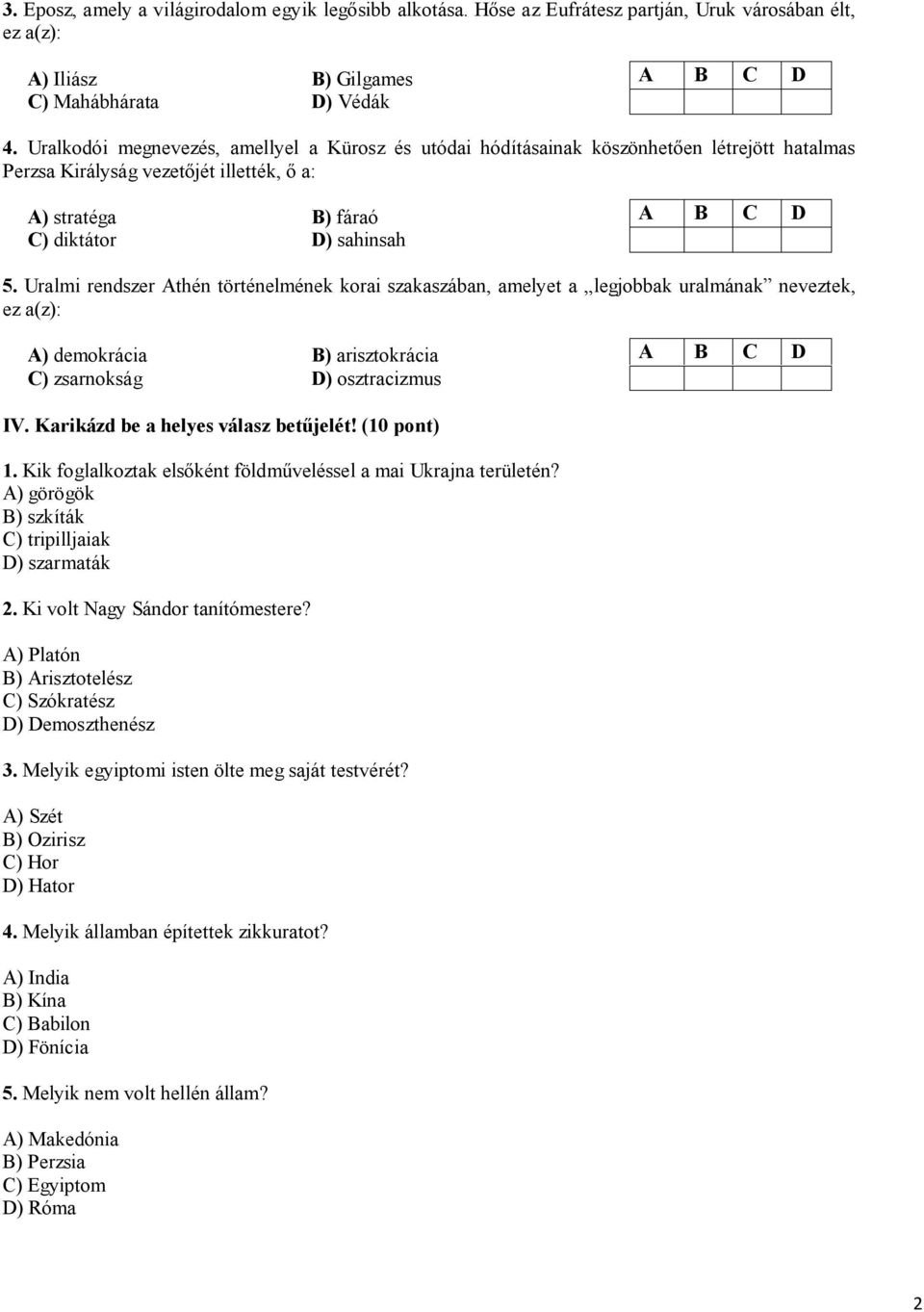 Uralmi rendszer Athén történelmének korai szakaszában, amelyet a legjobbak uralmának neveztek, ez a(z): A) demokrácia B) arisztokrácia C) zsarnokság D) osztracizmus IV.