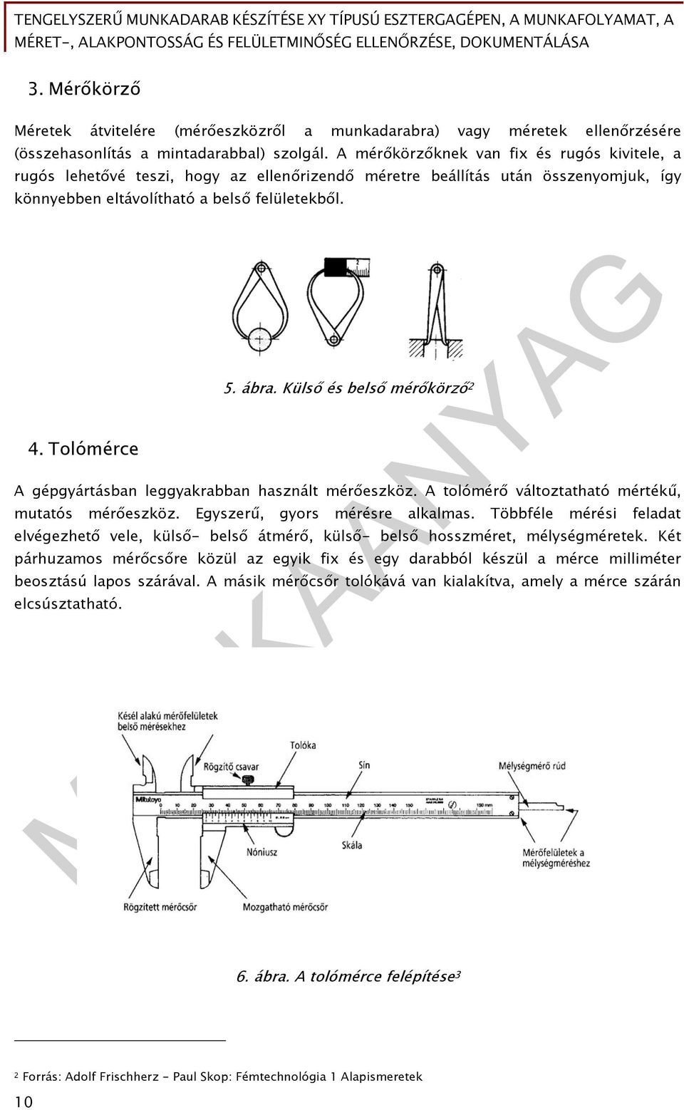 Külső és belső mérőkörző 2 A gépgyártásban leggyakrabban használt mérőeszköz. A tolómérő változtatható mértékű, mutatós mérőeszköz. Egyszerű, gyors mérésre alkalmas.