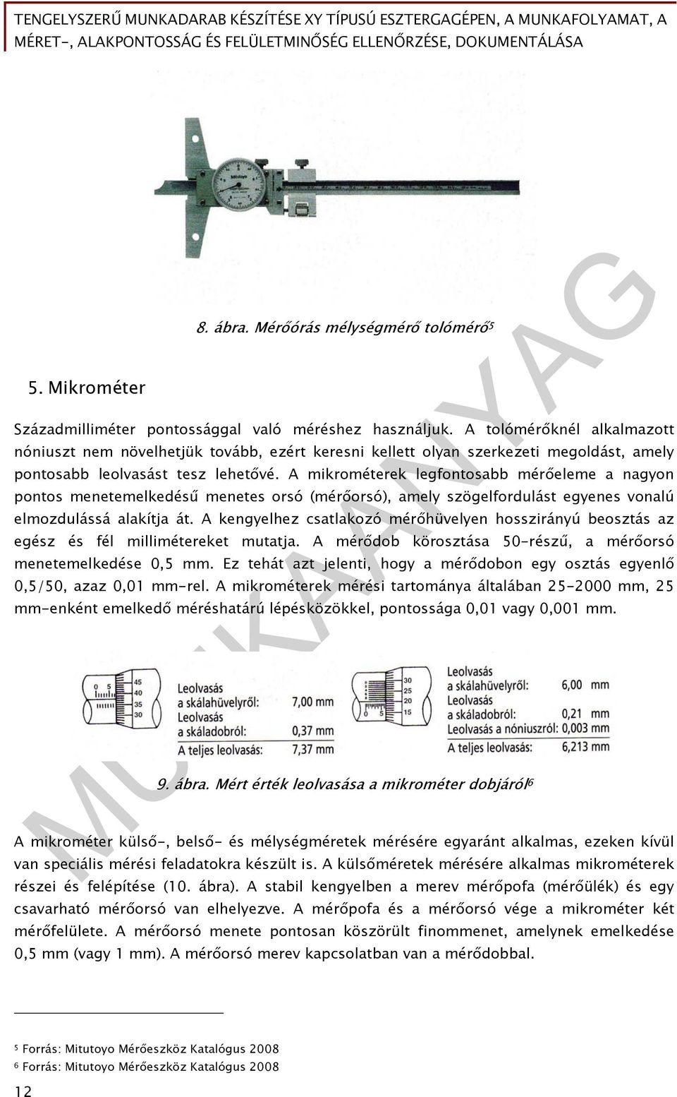 A mikrométerek legfontosabb mérőeleme a nagyon pontos menetemelkedésű menetes orsó (mérőorsó), amely szögelfordulást egyenes vonalú elmozdulássá alakítja át.