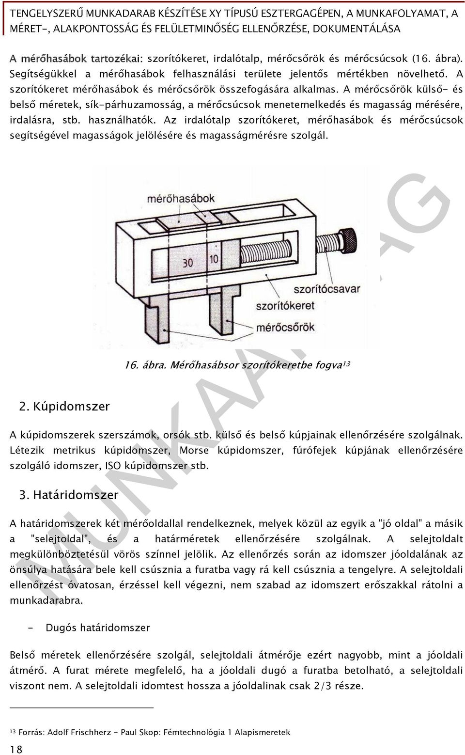 használhatók. Az irdalótalp szorítókeret, mérőhasábok és mérőcsúcsok segítségével magasságok jelölésére és magasságmérésre szolgál. 2. Kúpidomszer 16. ábra.