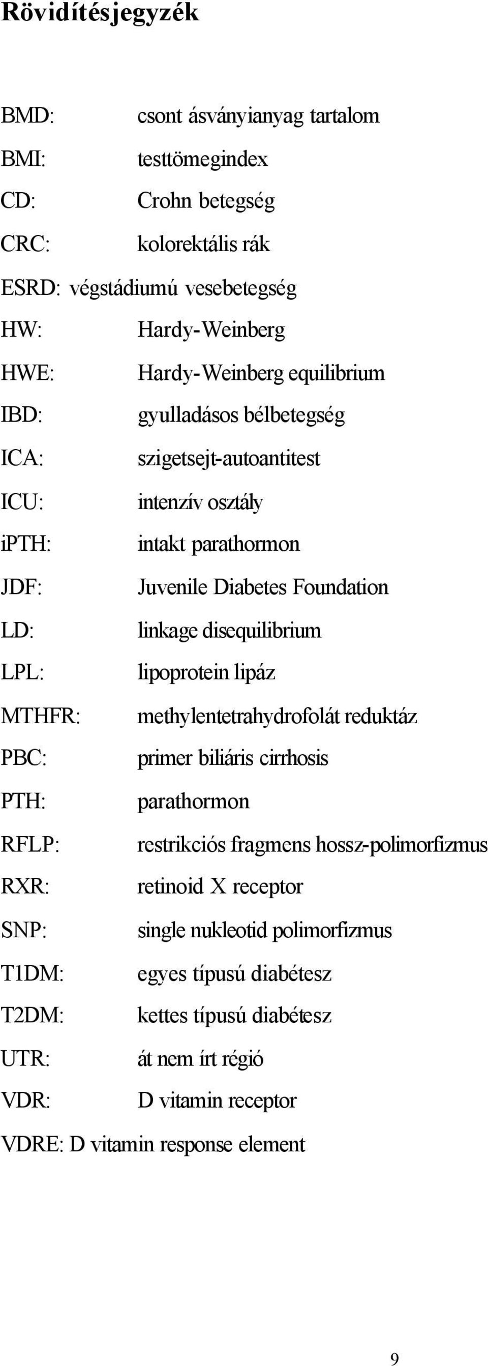 disequilibrium LPL: lipoprotein lipáz MTHFR: methylentetrahydrofolát reduktáz PBC: primer biliáris cirrhosis PTH: parathormon RFLP: restrikciós fragmens hossz-polimorfizmus RXR: