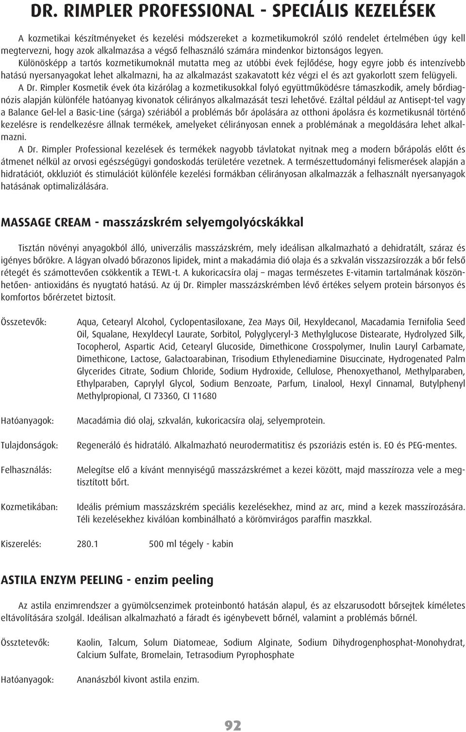 Különösképp a tartós kozmetikumoknál mutatta meg az utóbbi évek fejlõdése, hogy egyre jobb és intenzívebb hatású nyersanyagokat lehet alkalmazni, ha az alkalmazást szakavatott kéz végzi el és azt