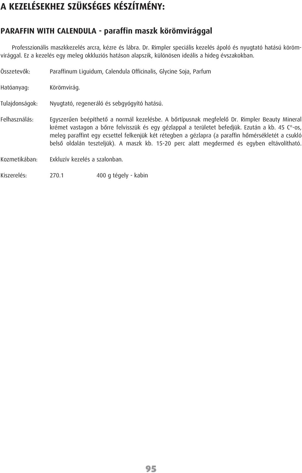 Hatóanyag: Kozmetikában: Paraffinum Liguidum, Calendula Officinalis, Glycine Soja, Parfum Körömvirág. Nyugtató, regeneráló és sebgyógyító hatású. Egyszerûen beépíthetõ a normál kezelésbe.