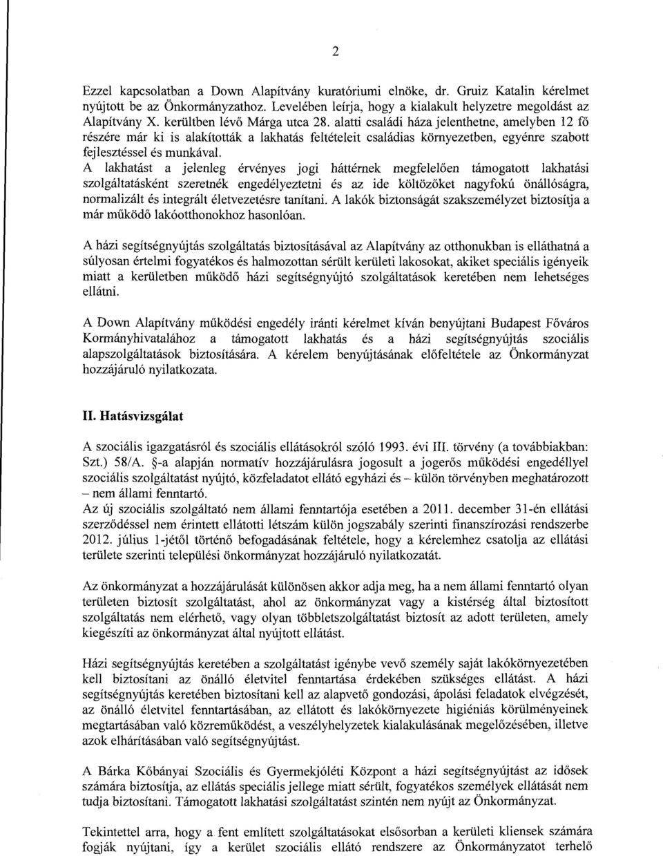 A lakhatást a jelenleg érvényes jogi háttérnek megfelelőerr támogatott lakhatási szolgáltatásként szeretnék engedélyeztetui és az ide költözőket nagyfokú önállóságra, normalizált és integrált