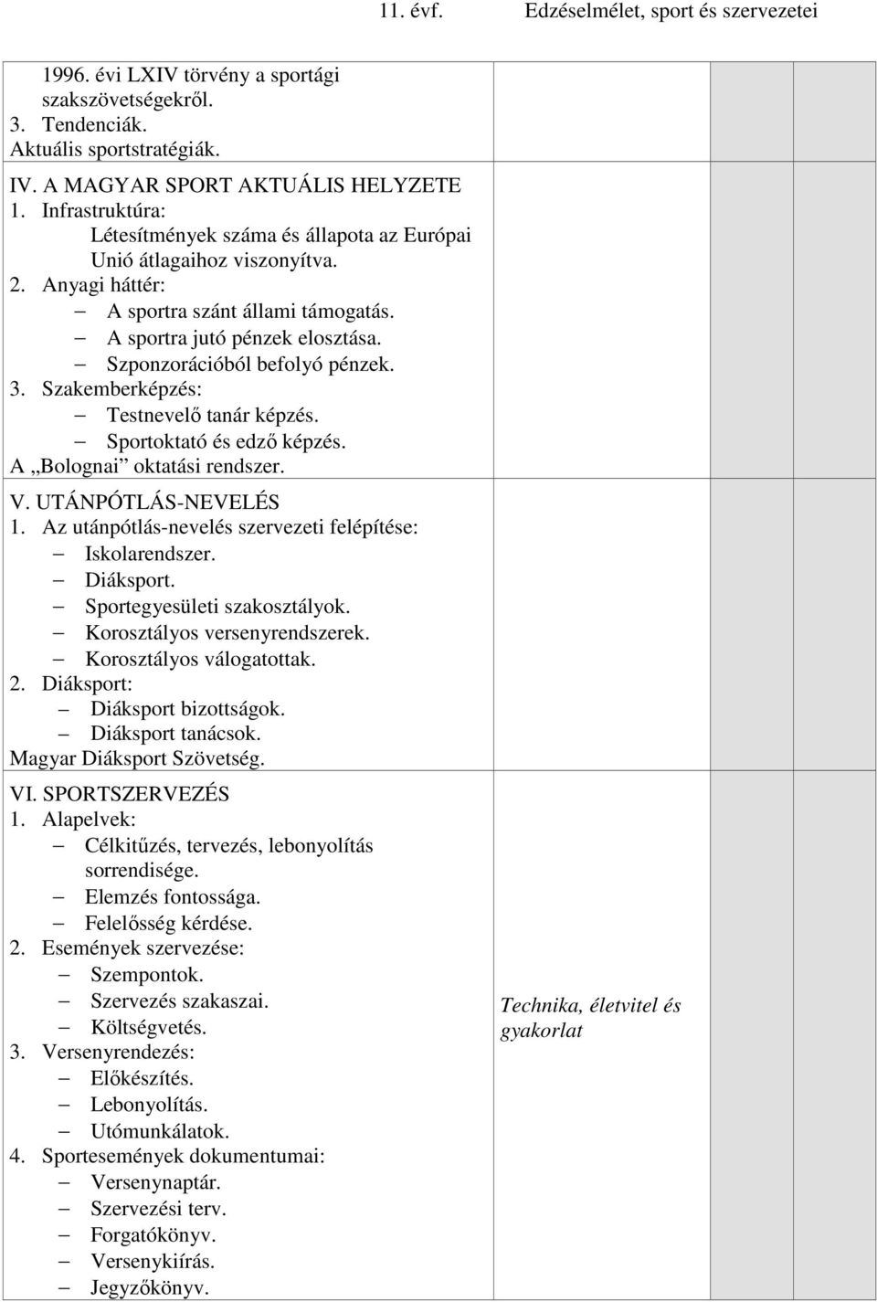 Szponzorációból befolyó pénzek. 3. Szakemberképzés: Testnevelő tanár képzés. Sportoktató és edző képzés. A Bolognai oktatási rendszer. V. UTÁNPÓTLÁS-NEVELÉS 1.