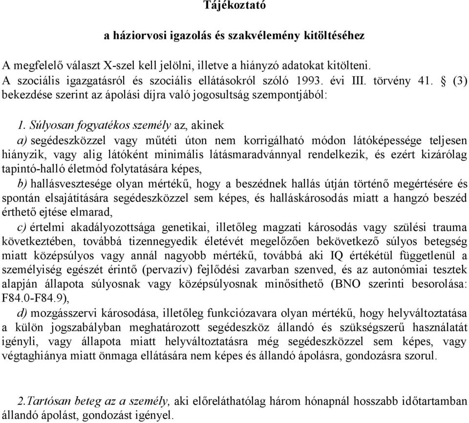 Súlyosan fogyatékos személy az, akinek a) segédeszközzel vagy műtéti úton nem korrigálható módon látóképessége teljesen hiányzik, vagy alig látóként minimális látásmaradvánnyal rendelkezik, és ezért