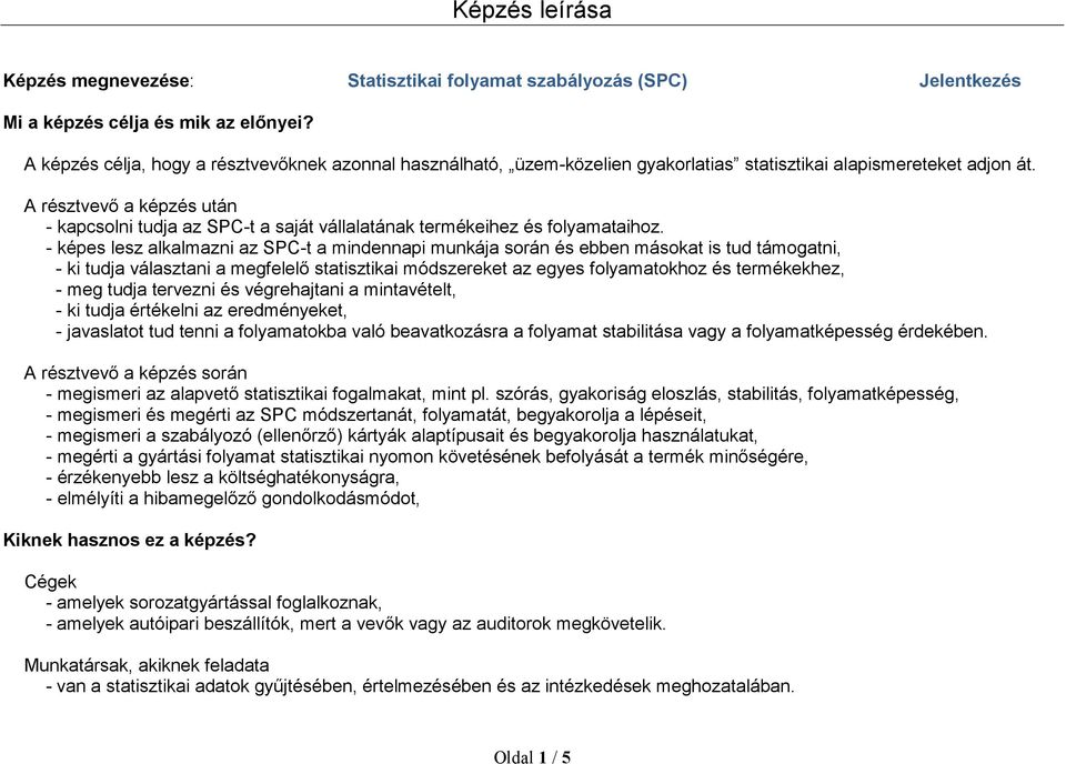 A résztvevő a képzés után - kapcsolni tudja az SPC-t a saját vállalatának termékeihez és folyamataihoz.