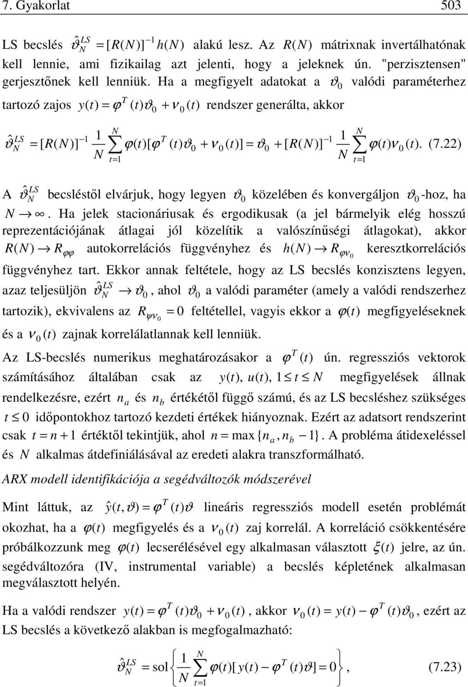 Ha jelek sacionáriusak és ergodikusak a jel bármelik elég hossú repreenációjának álagai jól köelíik a valósínűségi álagoka akkor R auokorrelációs függvénhe és h R kereskorrelációs R ν függvénhe ar.