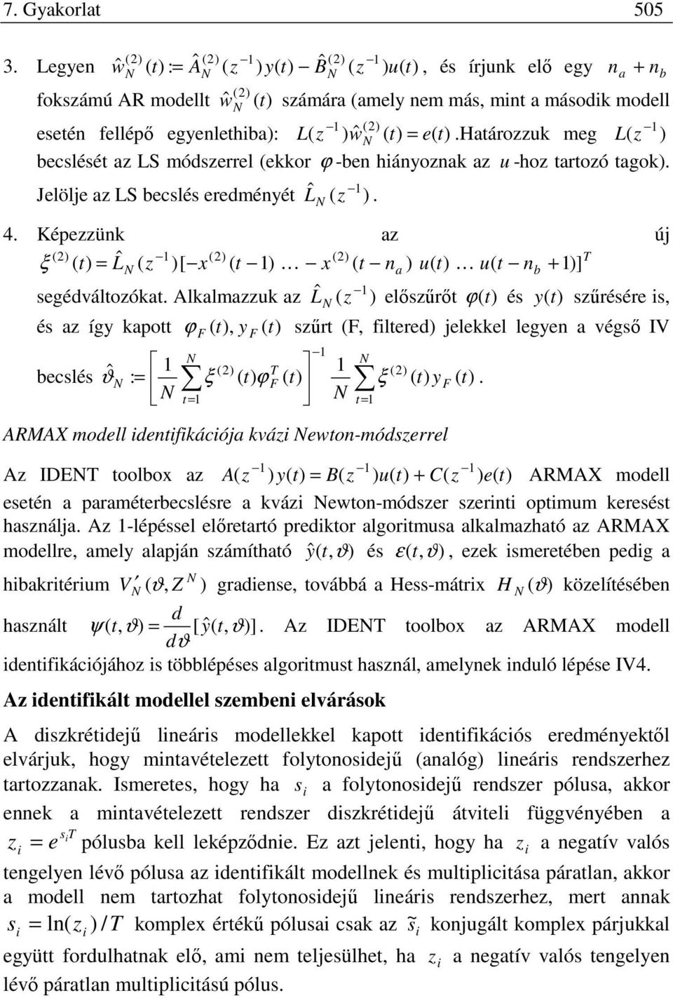 Alkalmauk a L elősűrő és sűrésére is és a íg kapo sűr F filered jelekkel legen a végső IV F F becslés ˆ : ξ F ξ F.