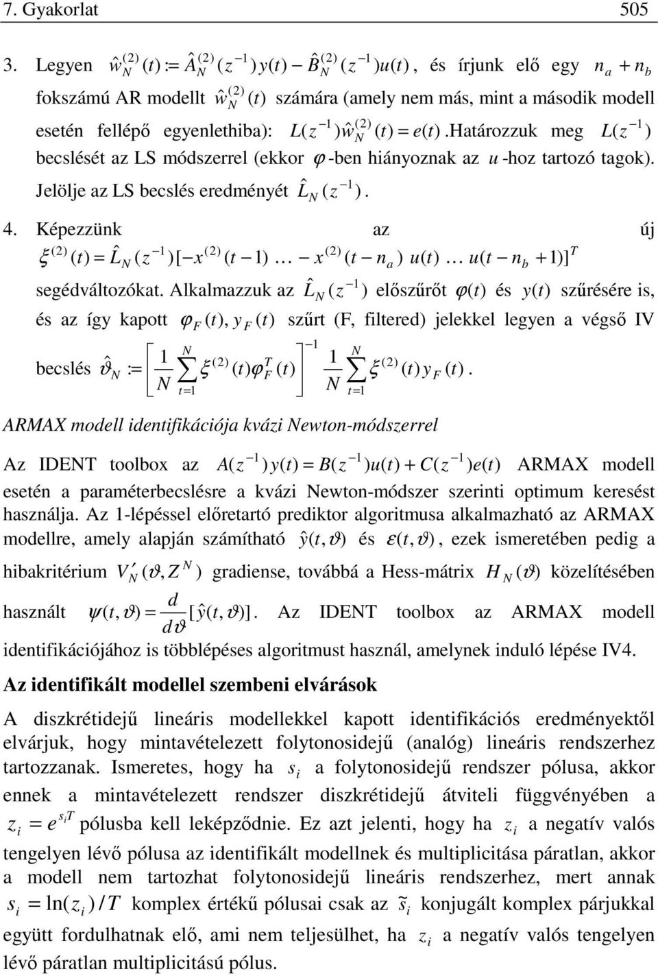 Alkalmauk a L elősűrő és sűrésére is és a íg kapo sűr F filered jelekkel legen a végső IV F F becslés ˆ : ξ F ξ F.