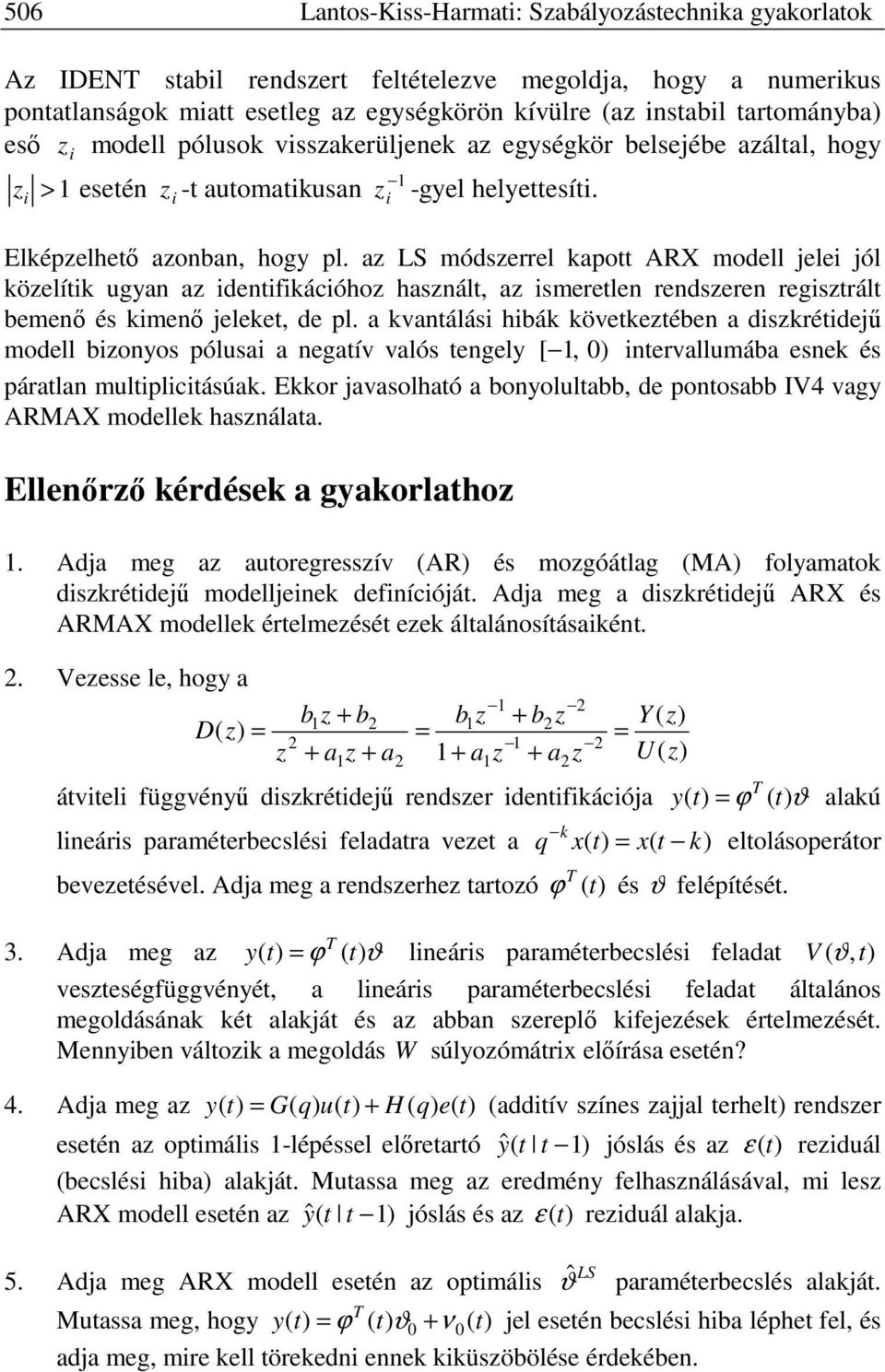 a LS módserrel kapo ARX modell jelei jól köelíik ugan a idenifikációho hasnál a ismerelen rendseren regisrál bemenő és kimenő jeleke de pl.