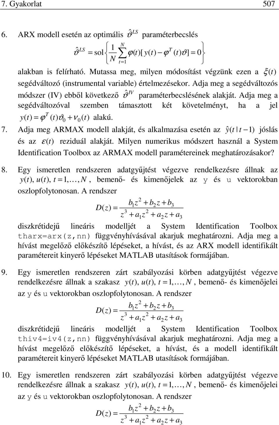 Adja meg ARMAX modell alakjá és alkalmaása eseén a ˆ jóslás és a ε reiduál alakjá. Milen numerikus módser hasnál a Ssem Idenificaion oolbox a ARMAX modell paraméereinek meghaároásakor? 8.