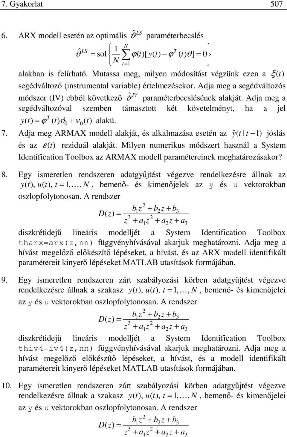 Adja meg ARMAX modell alakjá és alkalmaása eseén a ˆ jóslás és a ε reiduál alakjá. Milen numerikus módser hasnál a Ssem Idenificaion oolbox a ARMAX modell paraméereinek meghaároásakor? 8.