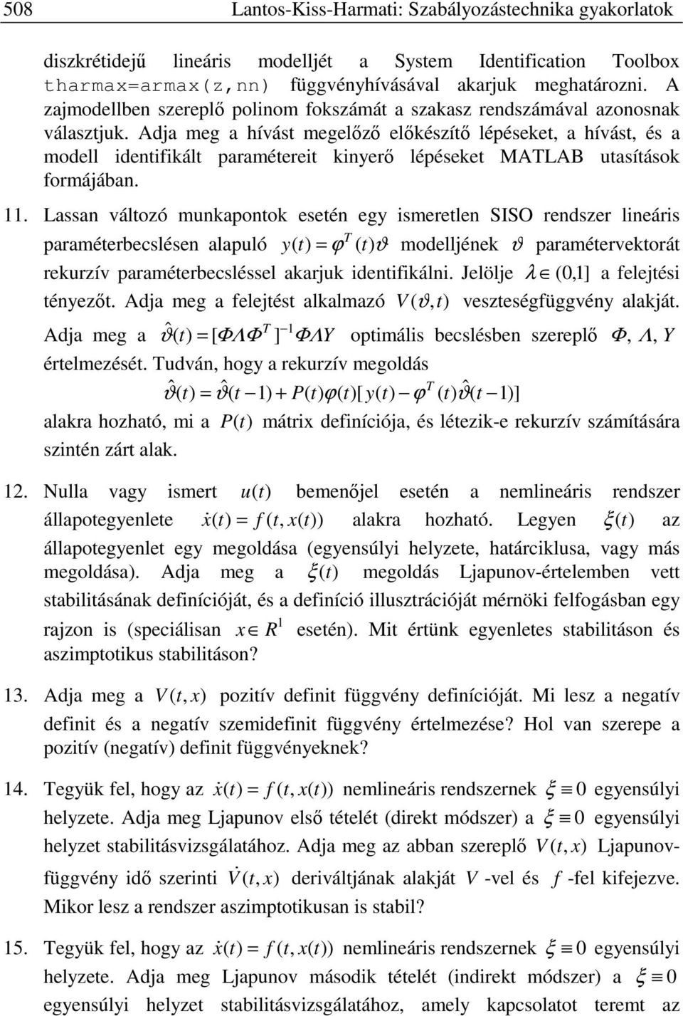 Adja meg a hívás megelőő előkésíő lépéseke a hívás és a modell idenifikál paraméerei kinerő lépéseke MALAB uasíások formájában.