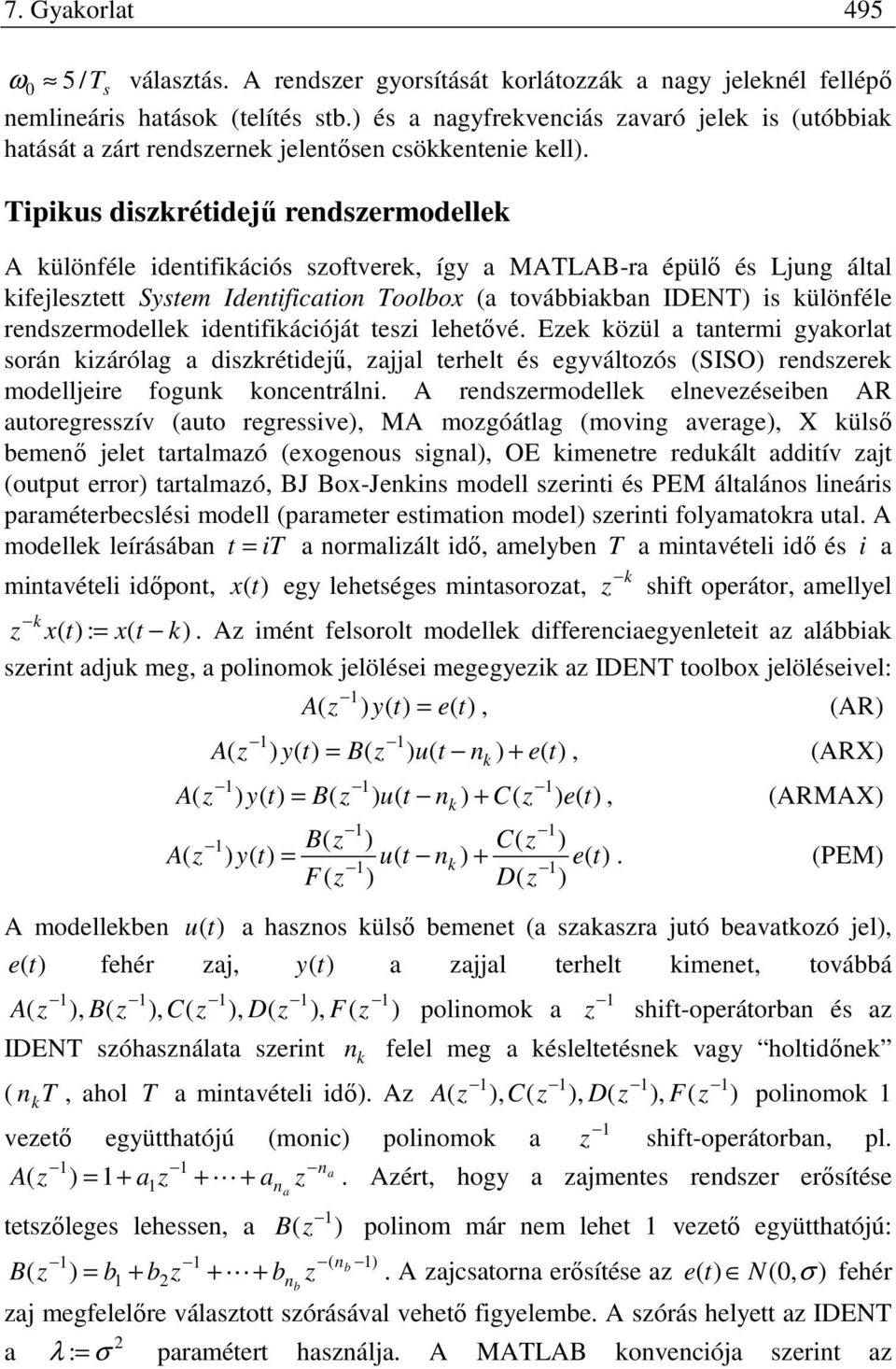 ipikus diskréidejű rendsermodellek A különféle idenifikációs sofverek íg a MALAB-ra épülő és Ljung álal kifejlese Ssem Idenificaion oolbox a ovábbiakban IDE is különféle rendsermodellek