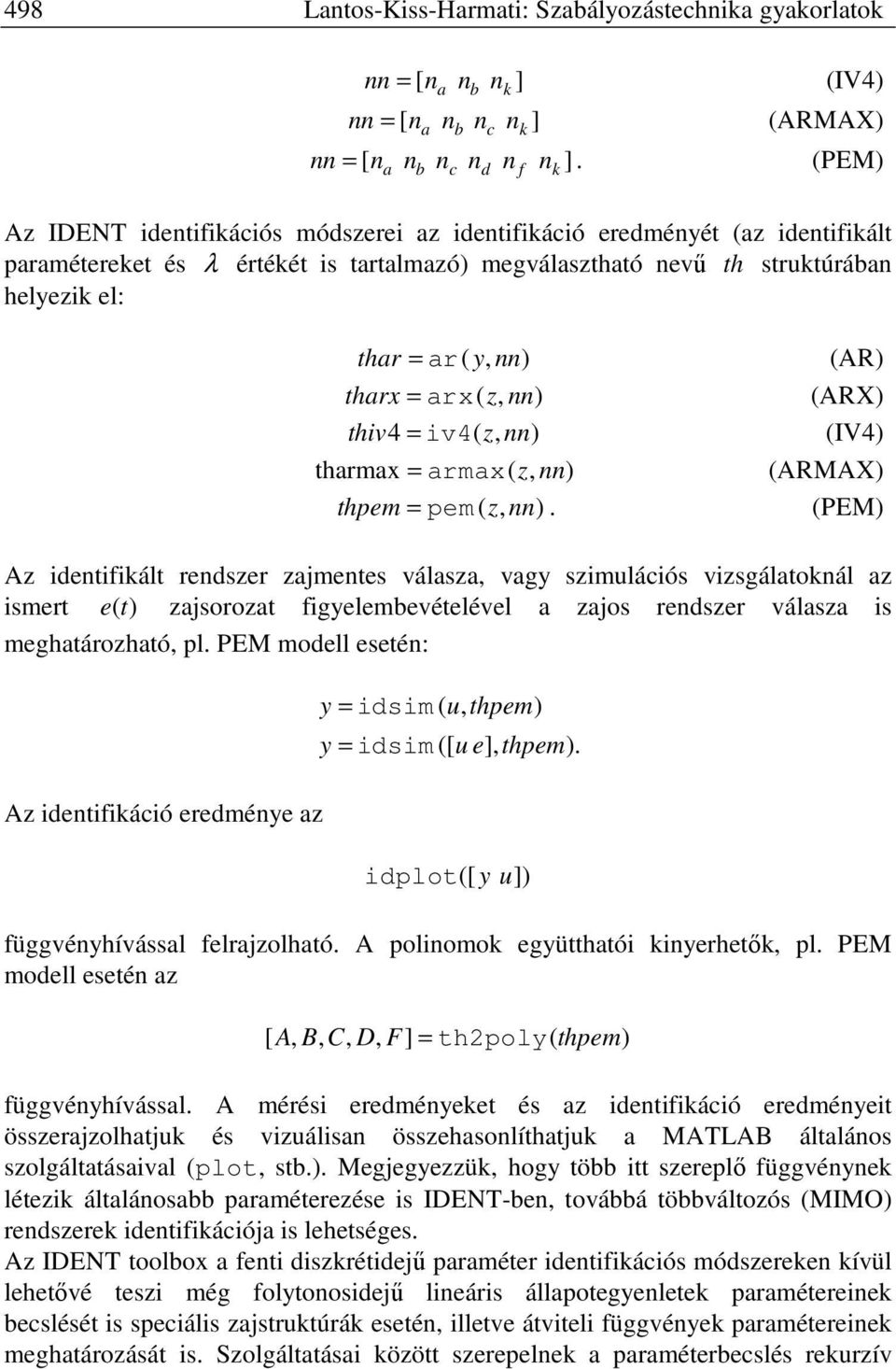 IV4 harmax armax nn ARMAX hpem pem nn. PEM A idenifikál rendser ajmenes válasa vag simulációs visgálaoknál a ismer e ajsoroa figelembevéelével a ajos rendser válasa is meghaárohaó pl.