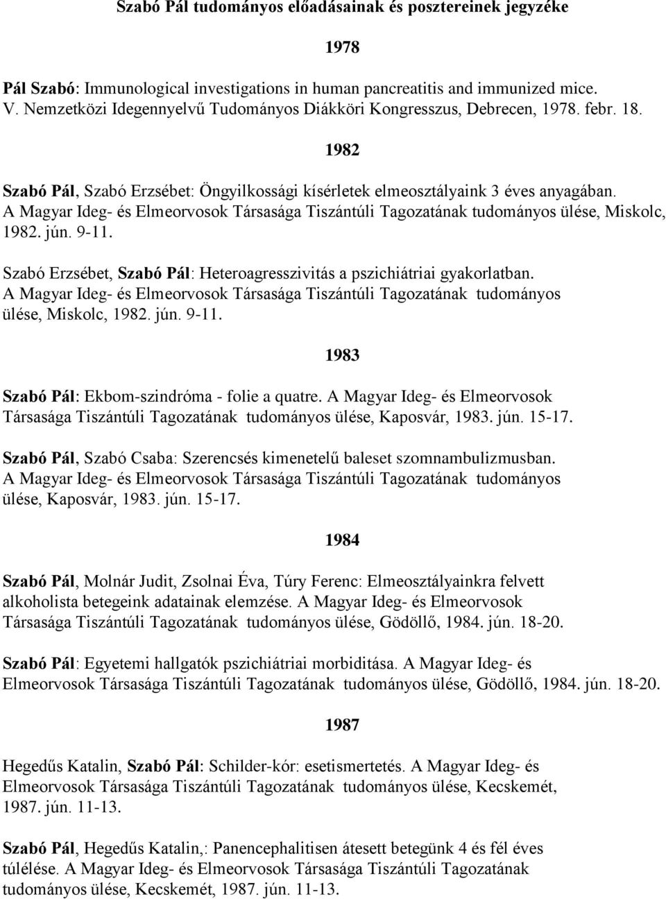 A Magyar Ideg- és Elmeorvosok Társasága Tiszántúli Tagozatának tudományos ülése, Miskolc, 1982. jún. 9-11. Szabó Erzsébet, Szabó Pál: Heteroagresszivitás a pszichiátriai gyakorlatban.