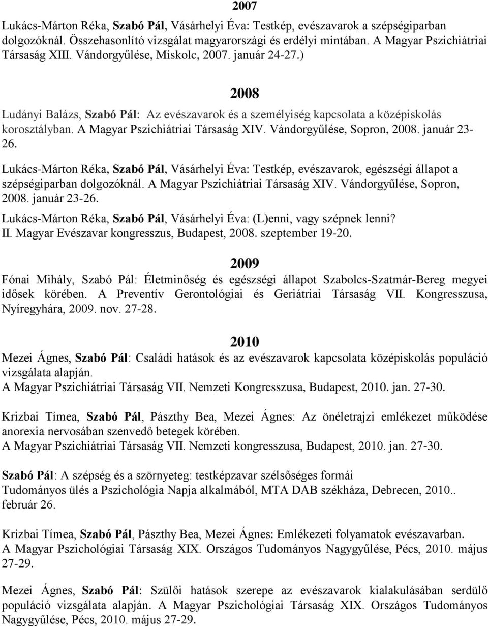Vándorgyűlése, Sopron, 2008. január 23-26. Lukács-Márton Réka, Szabó Pál, Vásárhelyi Éva: Testkép, evészavarok, egészségi állapot a szépségiparban dolgozóknál. A Magyar Pszichiátriai Társaság XIV.