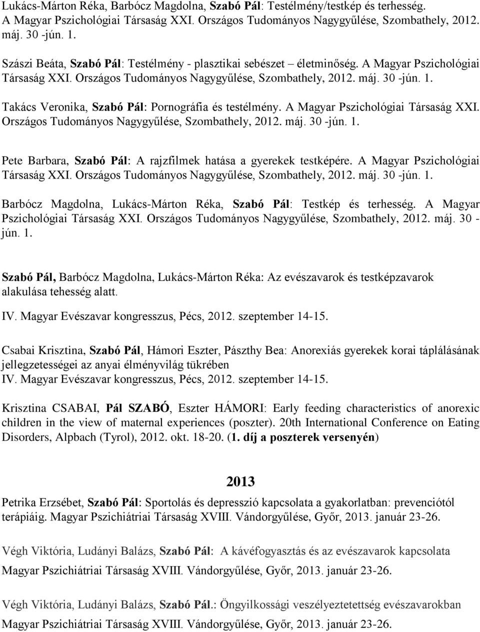 Takács Veronika, Szabó Pál: Pornográfia és testélmény. A Magyar Pszichológiai Társaság XXI. Országos Tudományos Nagygyűlése, Szombathely, 2012. máj. 30 -jún. 1.