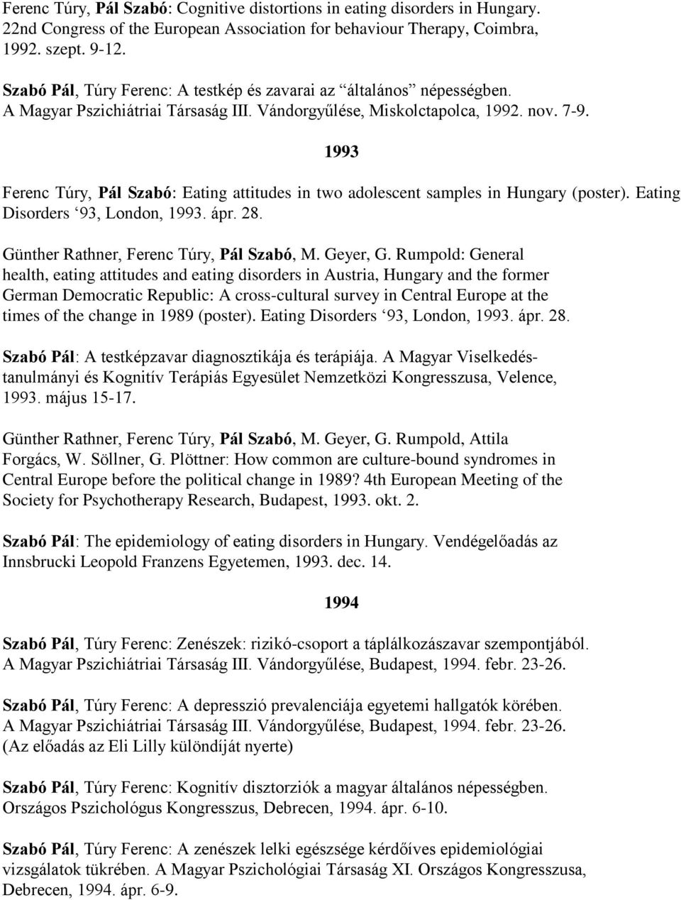 1993 Ferenc Túry, Pál Szabó: Eating attitudes in two adolescent samples in Hungary (poster). Eating Disorders 93, London, 1993. ápr. 28. Günther Rathner, Ferenc Túry, Pál Szabó, M. Geyer, G.
