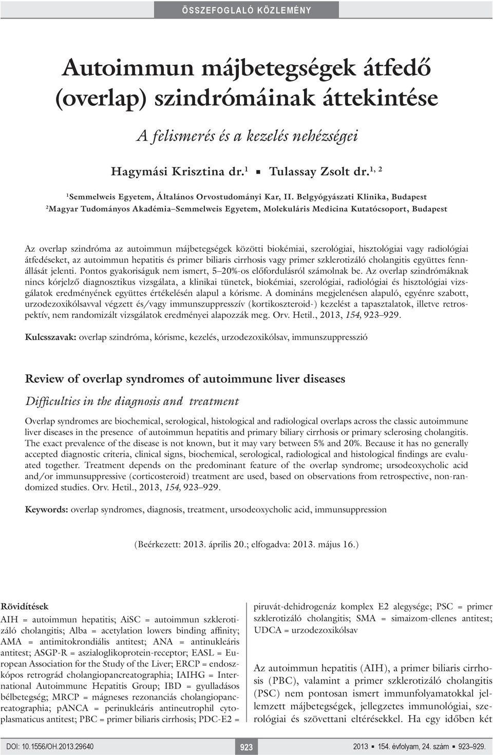 Belgyógyászati Klinika, Budapest 2 Magyar Tudományos Akadémia Semmelweis Egyetem, Molekuláris Medicina Kutatócsoport, Budapest Az overlap szindróma az autoimmun májbetegségek közötti biokémiai,