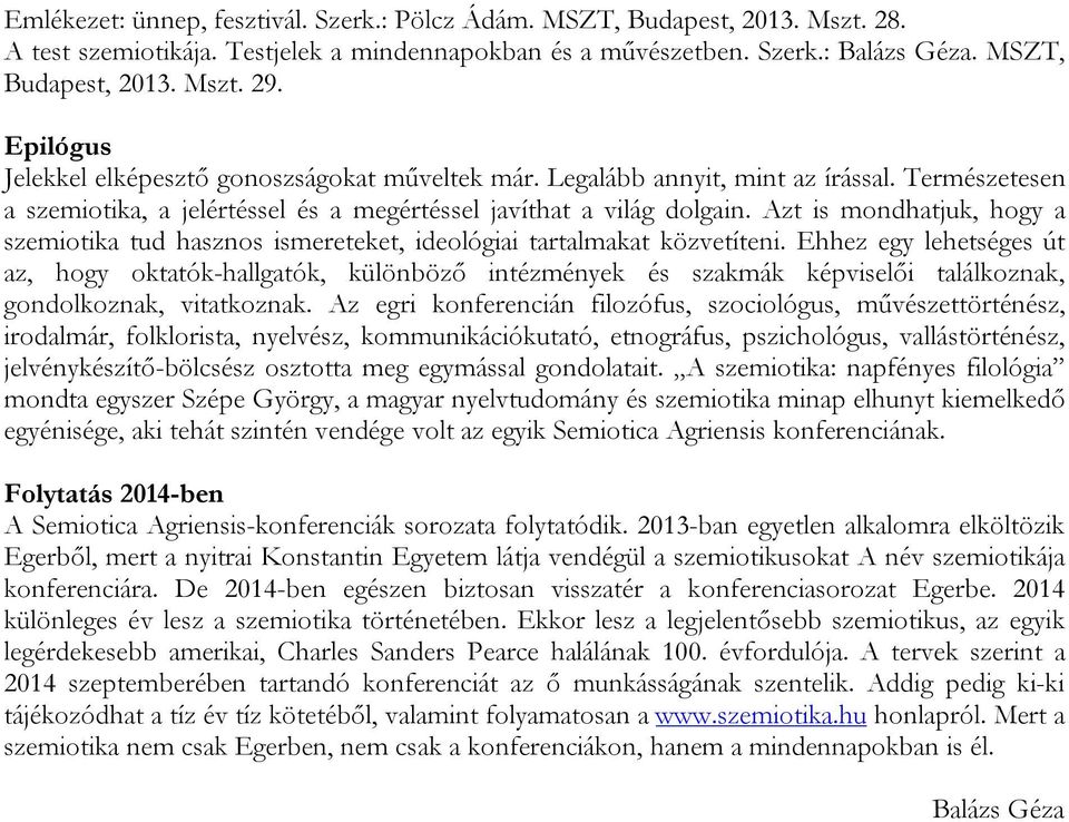 Azt is mondhatjuk, hogy a szemiotika tud hasznos ismereteket, ideológiai tartalmakat közvetíteni.