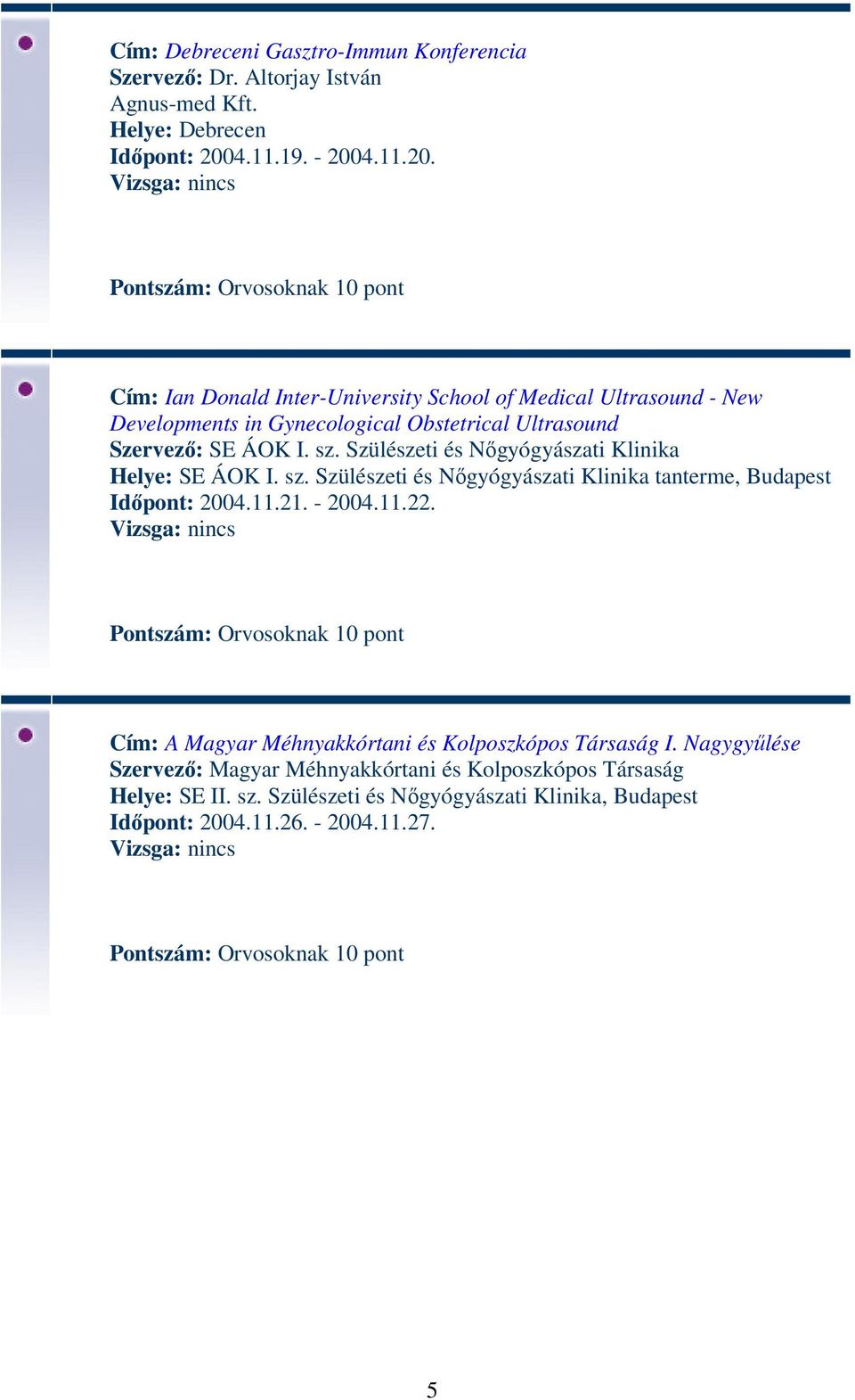 sz. Szülészeti és Nőgyógyászati Klinika Helye: SE ÁOK I. sz. Szülészeti és Nőgyógyászati Klinika tanterme, Budapest Időpont: 2004.11.21. - 2004.11.22.