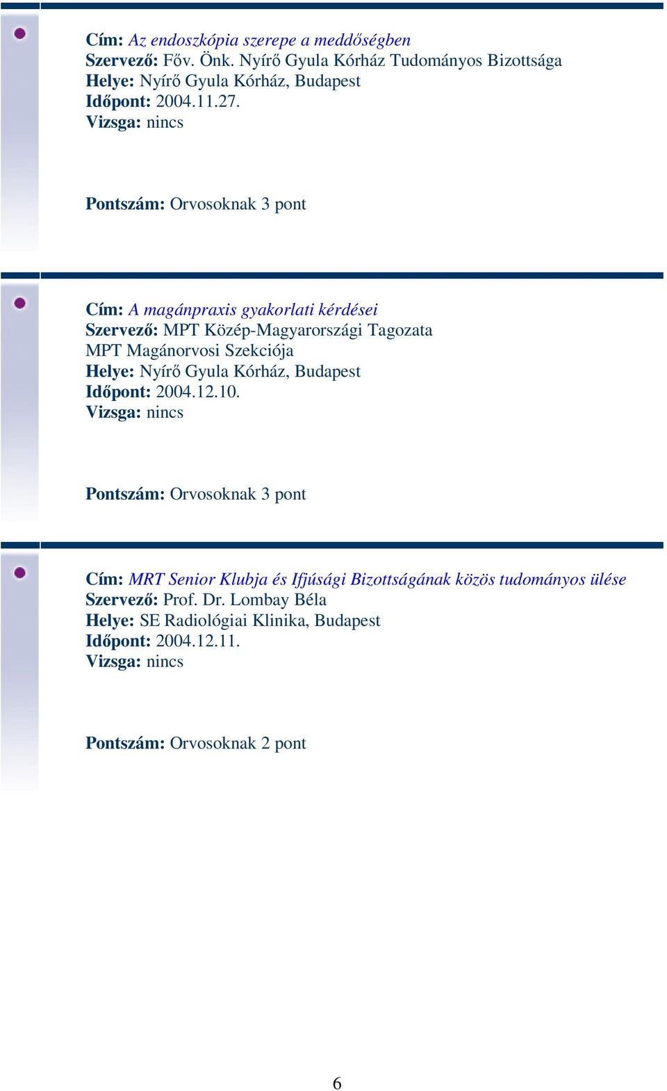 Pontszám: Orvosoknak 3 pont Cím: A magánpraxis gyakorlati kérdései Szervező: MPT Közép-Magyarországi Tagozata MPT Magánorvosi Szekciója Helye: