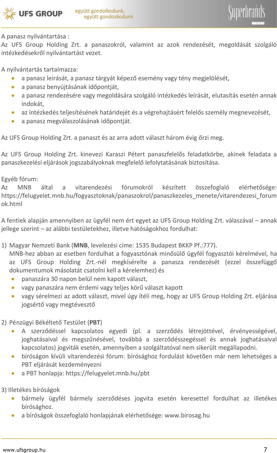 leírását, elutasítás esetén annak indokát, az intézkedés teljesítésének határidejét és a végrehajtásért felelős személy megnevezését, a panasz megválaszolásának időpontját. Az UFS Group Holding Zrt.