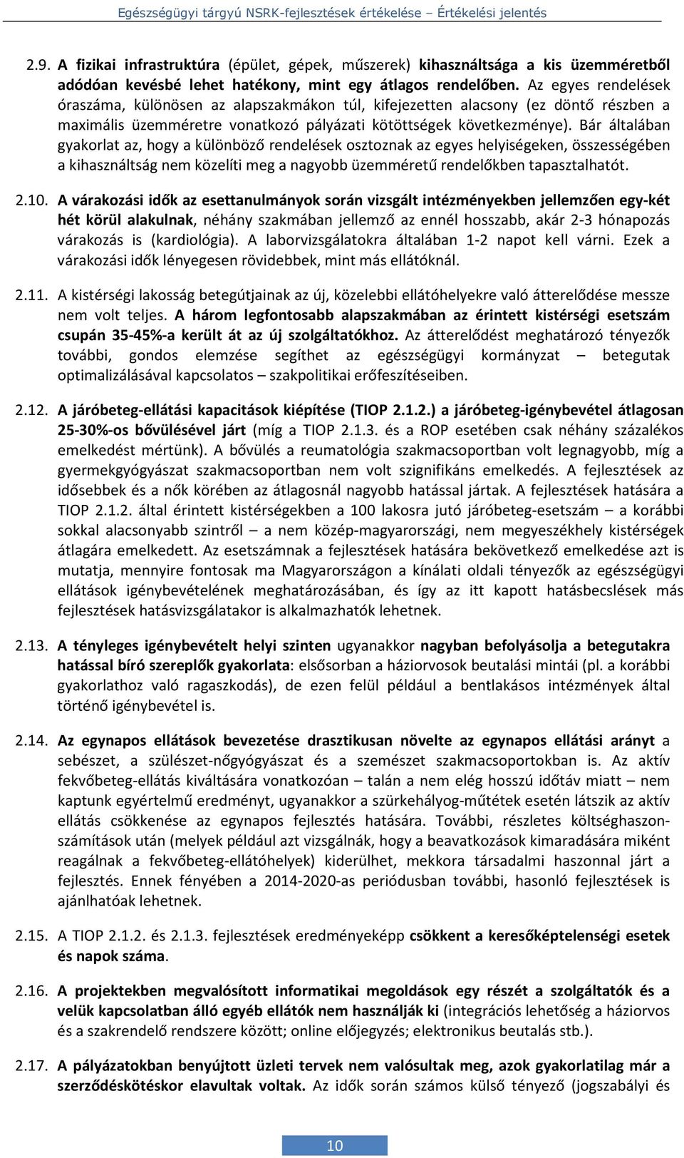 Bár általában gyakorlat az, hogy a különböző rendelések osztoznak az egyes helyiségeken, összességében a kihasználtság nem közelíti meg a nagyobb üzemméretű rendelőkben tapasztalhatót. 2.10.