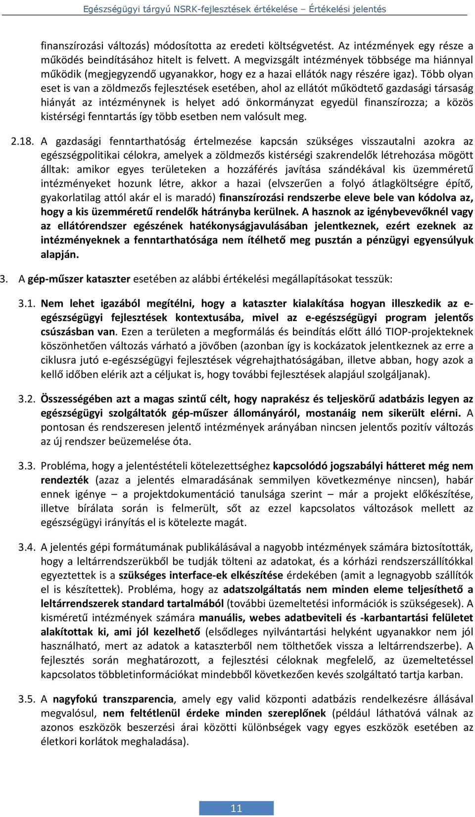 Több olyan eset is van a zöldmezős fejlesztések esetében, ahol az ellátót működtető gazdasági társaság hiányát az intézménynek is helyet adó önkormányzat egyedül finanszírozza; a közös kistérségi