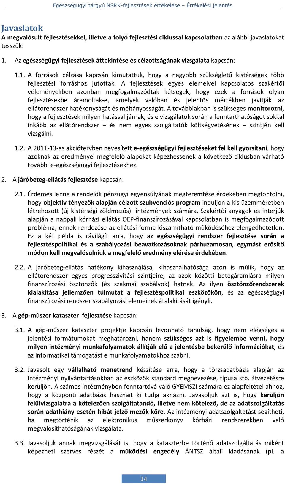A fejlesztések egyes elemeivel kapcsolatos szakértői véleményekben azonban megfogalmazódtak kétségek, hogy ezek a források olyan fejlesztésekbe áramoltak-e, amelyek valóban és jelentős mértékben